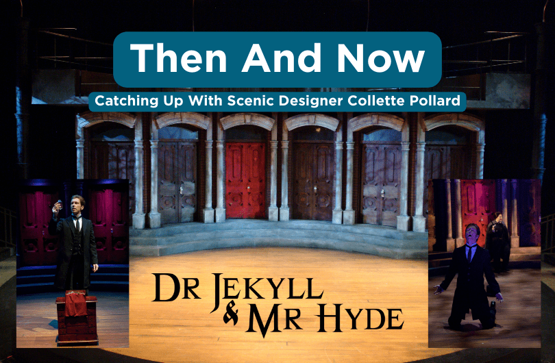 A photo of the Jekyll and Hyde set. Several different colored doors span the expanse of the Northlight Stage. An image of Dr. Jekyll holding a vial and another image of him on his knees sit in opposite corners of the photo. White text reads "Then and Now: Catching up with scenic designer Collette Pollard".